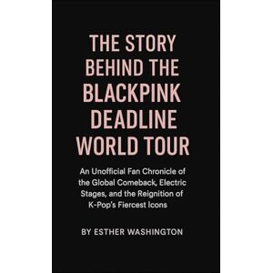 Washington, Esther The Story Behind the BLACKPINK Deadline World Tour: An Unofficial Fan Chronicle of the Global Comeback, Electric Stages, and the Reignition of K-Pop’s Fiercest Icons Washington, Esther The Story Behind the BLACKPINK Deadline World Tour: An Unofficial Fan Chronicle of the Global Comeback, Electric Stages, and the Reignition of K-Pop’s Fiercest Icons