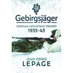 Lepage, Jean-Denis Gebirgsjager: German Mountain Troops, 1935-1945 Lepage, Jean-Denis Gebirgsjager: German Mountain Troops, 1935-1945