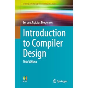 Mogensen, Torben Ægidius Introduction to Compiler Design (Undergraduate Topics in Computer Science) Mogensen, Torben Ægidius Introduction to Compiler Design (Undergraduate Topics in Computer Science)
