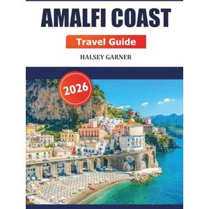 GARNER, HALSEY Amalfi Coast Travel Guide 2026: Explore Attractions, Cliffs, Beaches, Cuisine, Insider Tips and Scenic Villages in Southern Italy GARNER, HALSEY Amalfi Coast Travel Guide 2026: Explore Attractions, Cliffs, Beaches, Cuisine, Insider Tips and Scenic Villages in Southern Italy