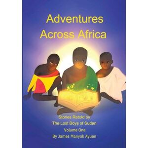 Ayuen, James M Adventures Across Africa: Stories Retold by The Lost Boys of Sudan Volume One (1) Ayuen, James M Adventures Across Africa: Stories Retold by The Lost Boys of Sudan Volume One (1)