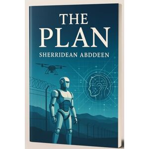 Abddeen, Sherridean Ann-Marie The Plan: Securing the Future with AI, Borders, and Economic Growth Abddeen, Sherridean Ann-Marie The Plan: Securing the Future with AI, Borders, and Economic Growth