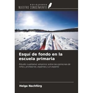 Nachförg, Helga Esquí de fondo en la escuela primaria: Estudio cualitativo-empírico sobre las opiniones de niños, profesores, expertas y un experto Nachförg, Helga Esquí de fondo en la escuela primaria: Estudio cualitativo-empírico sobre las opiniones de niños, profesores, expertas y un experto
