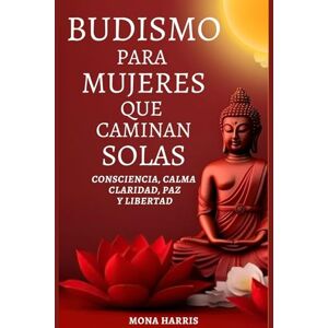 HARRIS, MONA BUDISMO PARA MUJERES QUE CAMINAN SOLAS: Consciencia, Calma Claridad, Paz y Libertad HARRIS, MONA BUDISMO PARA MUJERES QUE CAMINAN SOLAS: Consciencia, Calma Claridad, Paz y Libertad