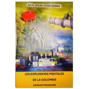 Vivas Sarria J.C.V., Julio César LES EXPLOSIONS MENTAL DE COLOMBIE (VERSION FRANÇAISE) Vivas Sarria J.C.V., Julio César LES EXPLOSIONS MENTAL DE COLOMBIE (VERSION FRANÇAISE)