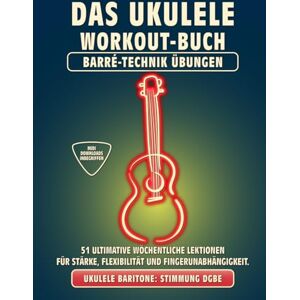 McRay, Jimmy Das Ukulele Workout-Buch. Barré-Technik Übungen.: Bariton-Ukulele Stimmung DGBE. 51 ultimative wöchentliche Lektionen für Stärke, Flexibilität und ... Tabs und Noten. MIDI-Download inbegriffen. McRay, Jimmy Das Ukulele Workout-Buch. Barré-Technik Übungen.: Bariton-Ukulele Stimmung DGBE. 51 ultimative wöchentliche Lektionen für Stärke, Flexibilität und ... Tabs und Noten. MIDI-Download inbegriffen.