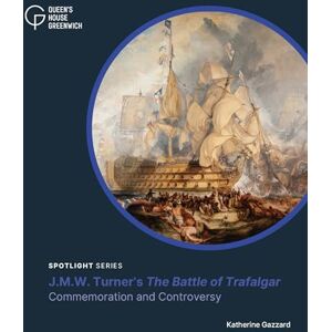Gazzard, Katherine J.M.W. Turner's the Battle of Trafalgar: Commemoration and Controversy (Spotlight series) Gazzard, Katherine J.M.W. Turner's the Battle of Trafalgar: Commemoration and Controversy (Spotlight series)