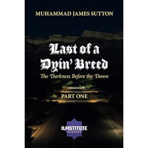 Sutton, Muhammad James Last of a Dyin' Breed: Part One: The Darkness Before the Dawn Sutton, Muhammad James Last of a Dyin' Breed: Part One: The Darkness Before the Dawn