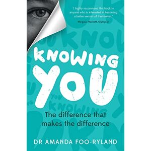 Foo-Ryland, Dr Amanda Knowing You: The difference that makes the difference Foo-Ryland, Dr Amanda Knowing You: The difference that makes the difference