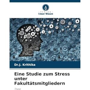 Krithika, Dr J Eine Studie zum Stress unter Fakultätsmitgliedern: These Krithika, Dr J Eine Studie zum Stress unter Fakultätsmitgliedern: These