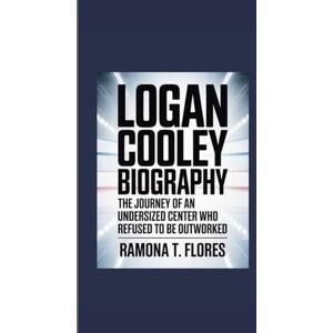 T. Flores, Ramona LOGAN COOLEY BIOGRAPHY: The Journey of an Undersized Center Who Refused to Be Outworked T. Flores, Ramona LOGAN COOLEY BIOGRAPHY: The Journey of an Undersized Center Who Refused to Be Outworked