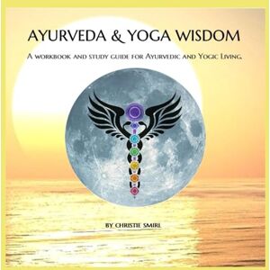 Smirl, Christie AYURVEDA & YOGA WISDOM: A Workbook and Study Guide for Ayurvedic and Yogic Living. Smirl, Christie AYURVEDA & YOGA WISDOM: A Workbook and Study Guide for Ayurvedic and Yogic Living.