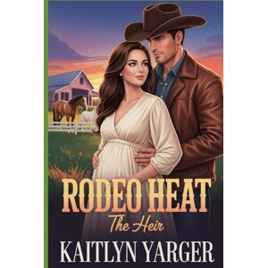 Yarger, Kaitlyn Rodeo Heat: The Heir: Book 3 Yarger, Kaitlyn Rodeo Heat: The Heir: Book 3