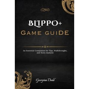 Dodd, Georgina Blippo+ Game Guide: An Essential Companion for Tips, Walkthroughs, and Story Analysis Dodd, Georgina Blippo+ Game Guide: An Essential Companion for Tips, Walkthroughs, and Story Analysis