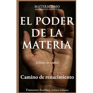 Scarinci, Francesco EL PODER DE LA MATERIA: Del dolor a la forma. La materia como fuerza. Redención Scarinci, Francesco EL PODER DE LA MATERIA: Del dolor a la forma. La materia como fuerza. Redención