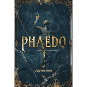PLATO PHAEDO (LARGE PRINT EDITION): A Philosophical Dialogue on the Soul, Death, and Immortality PLATO PHAEDO (LARGE PRINT EDITION): A Philosophical Dialogue on the Soul, Death, and Immortality