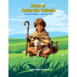 Echavarria, Angela Bianca David el Pastorcito Valiente: Aventuras Bíblicas serie para niños Echavarria, Angela Bianca David el Pastorcito Valiente: Aventuras Bíblicas serie para niños