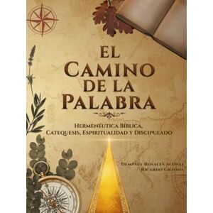 Rosales Acosta, Dempsey El Camino de la Palabra: Hermenéutica Bíblica. Catequesis, Espiritualidad y Discipulado Rosales Acosta, Dempsey El Camino de la Palabra: Hermenéutica Bíblica. Catequesis, Espiritualidad y Discipulado