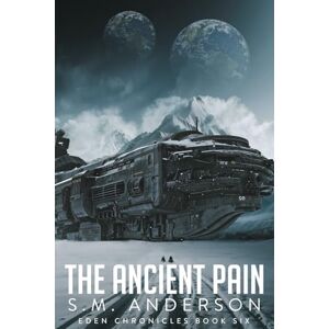 Anderson, S.M. The Ancient Pain: The Eden Chronicles Book Six: 6 Anderson, S.M. The Ancient Pain: The Eden Chronicles Book Six: 6