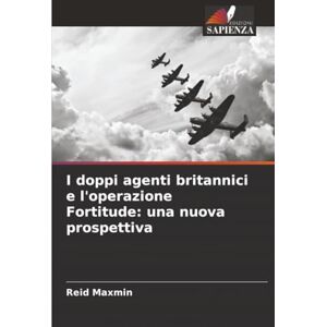 Maxmin, Reid I doppi agenti britannici e l'operazione Fortitude: una nuova prospettiva Maxmin, Reid I doppi agenti britannici e l'operazione Fortitude: una nuova prospettiva