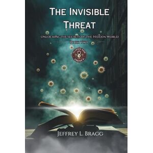 Bragg, Jeffrey L. The Invisible Threat: Unlocking the Secrets of the Hidden World (The Locked Room Legacy Book Series) Bragg, Jeffrey L. The Invisible Threat: Unlocking the Secrets of the Hidden World (The Locked Room Legacy Book Series)