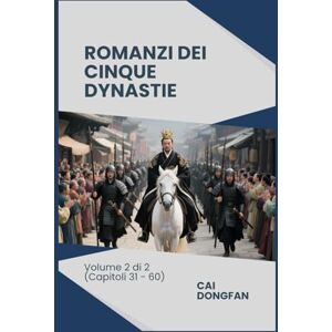 Cai, Dongfan Romanzi dei Cinque Dynastie: Volume 2 di 2 (Capitoli 31 60) Cai, Dongfan Romanzi dei Cinque Dynastie: Volume 2 di 2 (Capitoli 31 60)