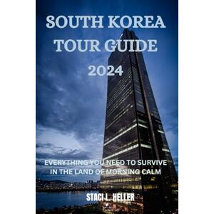 Heller, Staci L. South Korea Tour Guide 2024: Everything You Need to Survive in the Land of Morning Calm Heller, Staci L. South Korea Tour Guide 2024: Everything You Need to Survive in the Land of Morning Calm