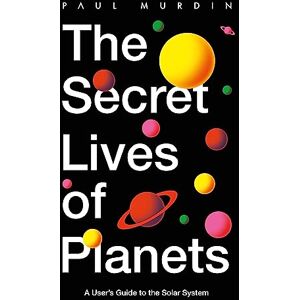 Murdin, Paul The Secret Lives of Planets: A User's Guide to the Solar System – BBC Sky At Night's Best Astronomy and Space Books of 2019 Murdin, Paul The Secret Lives of Planets: A User's Guide to the Solar System – BBC Sky At Night's Best Astronomy and Space Books of 2019