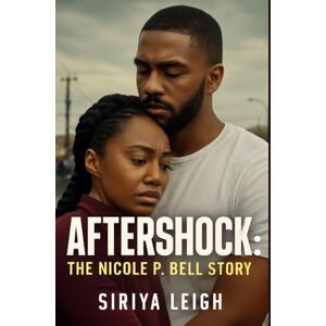 Leigh, Siriya Aftershock: The Nicole P. Bell Story: The True Story of Nicole P. Bell From Tragedy to Activism After the Death of Her Fiancé Sean Bell Captured in Film Leigh, Siriya Aftershock: The Nicole P. Bell Story: The True Story of Nicole P. Bell From Tragedy to Activism After the Death of Her Fiancé Sean Bell Captured in Film