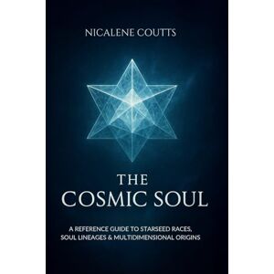 Coutts, Nicalene The Cosmic Soul: A Reference Guide to Starseed Races, Soul Lineages & Multidimensional Origins Coutts, Nicalene The Cosmic Soul: A Reference Guide to Starseed Races, Soul Lineages & Multidimensional Origins