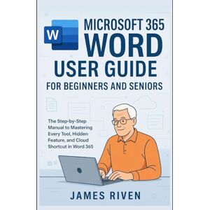 Riven, James Microsoft 365 Word User Guide for Beginners and Seniors: A Step-by-Step Manual to Mastering Every Tool, Hidden Feature, and Cloud-Based Shortcut in ... and Multimedia (Software Update)) Riven, James Microsoft 365 Word User Guide for Beginners and Seniors: A Step-by-Step Manual to Mastering Every Tool, Hidden Feature, and Cloud-Based Shortcut in ... and Multimedia (Software Update))