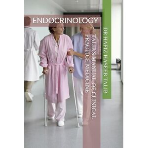 TALIB, DR HAFIZ HASEEB TALIB'S MANUAL OF CLINICAL PRACTICE MEDICINE: ENDOCRINOLOGY TALIB, DR HAFIZ HASEEB TALIB'S MANUAL OF CLINICAL PRACTICE MEDICINE: ENDOCRINOLOGY
