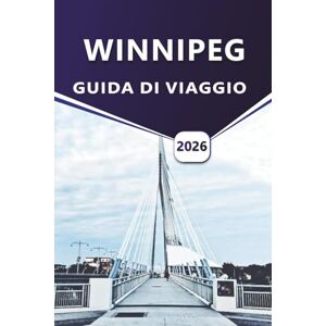 Grier, Wilma B. WINNIPEG GUIDA DI VIAGGIO 2026: Approfondimenti essenziali per esplorare la cultura, la natura e la vita locale della città. Grier, Wilma B. WINNIPEG GUIDA DI VIAGGIO 2026: Approfondimenti essenziali per esplorare la cultura, la natura e la vita locale della città.