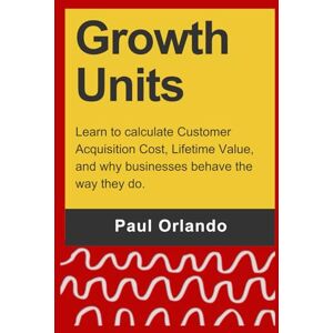 Orlando, Paul Growth Units: Learn to calculate Customer Acquisition Cost, Lifetime Value, and why businesses behave the way they do. Orlando, Paul Growth Units: Learn to calculate Customer Acquisition Cost, Lifetime Value, and why businesses behave the way they do.