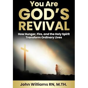 Williams, John YOU ARE GOD’S REVIVAL: How Hunger, Fire, and the Holy Spirit Transform Ordinary Lives Williams, John YOU ARE GOD’S REVIVAL: How Hunger, Fire, and the Holy Spirit Transform Ordinary Lives