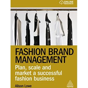 Lowe, Alison Fashion Brand Management: Plan, Scale and Market a Successful Fashion Business Lowe, Alison Fashion Brand Management: Plan, Scale and Market a Successful Fashion Business