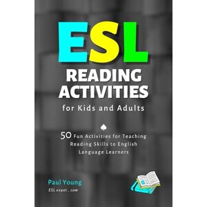 Young, Paul ESL Reading Activities for Kids and Adults: 50 Fun Activities for Teaching Reading Skills to English Language Learners (ESL Books for Teaching and Learning English) Young, Paul ESL Reading Activities for Kids and Adults: 50 Fun Activities for Teaching Reading Skills to English Language Learners (ESL Books for Teaching and Learning English)