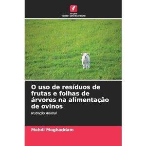 Moghaddam, Mehdi O uso de resíduos de frutas e folhas de árvores na alimentação de ovinos: Nutrição Animal Moghaddam, Mehdi O uso de resíduos de frutas e folhas de árvores na alimentação de ovinos: Nutrição Animal