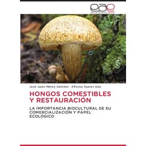 Mateo Sánchez, José Justo Hongos Comestibles Y Restauración: LA IMPORTANCIA BIOCULTURAL DE SU COMERCIALIZACIÓN Y PAPEL ECOLÓGICO Mateo Sánchez, José Justo Hongos Comestibles Y Restauración: LA IMPORTANCIA BIOCULTURAL DE SU COMERCIALIZACIÓN Y PAPEL ECOLÓGICO