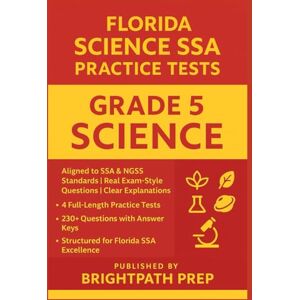 Prep, BrightPath Florida Grade 5 Science SSA Practice Tests: Aligned to Florida SSA & NGSS Standards 230+ Questions with Answer Keys (Florida FAST Math, ELA & Science (SSA) Mastery Series) Prep, BrightPath Florida Grade 5 Science SSA Practice Tests: Aligned to Florida SSA & NGSS Standards 230+ Questions with Answer Keys (Florida FAST Math, ELA & Science (SSA) Mastery Series)