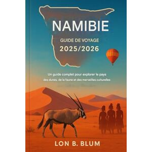 Blum, Lon B Guide de voyage en Namibie 2025/2026: Un guide complet pour explorer le pays des dunes, de la faune et des merveilles culturelles Blum, Lon B Guide de voyage en Namibie 2025/2026: Un guide complet pour explorer le pays des dunes, de la faune et des merveilles culturelles