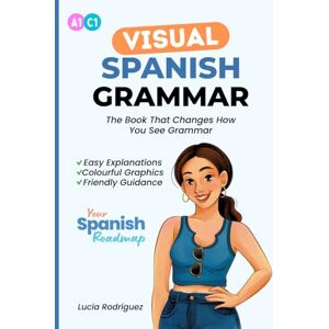 Rodríguez Trujillo, Lucía The Visual Spanish Grammar Book: Master Spanish Grammar for Beginners to Advanced Learn Spanish with Easy Explanations, Colourful Graphics, and ... Reference Book) (Your Spanish Roadmap) Rodríguez Trujillo, Lucía The Visual Spanish Grammar Book: Master Spanish Grammar for Beginners to Advanced Learn Spanish with Easy Explanations, Colourful Graphics, and ... Reference Book) (Your Spanish Roadmap)