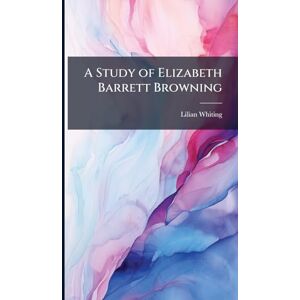 Whiting, Lilian A Study of Elizabeth Barrett Browning Whiting, Lilian A Study of Elizabeth Barrett Browning