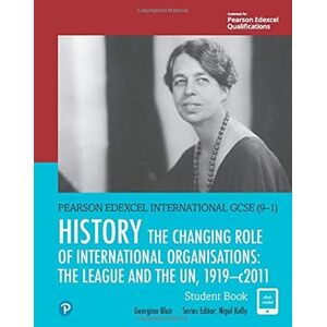 Blair, Georgina Edexcel International GCSE (9-1) History The Changing Role of International Organisations: the League and the UN, 1919-2011 Student Book Blair, Georgina Edexcel International GCSE (9-1) History The Changing Role of International Organisations: the League and the UN, 1919-2011 Student Book