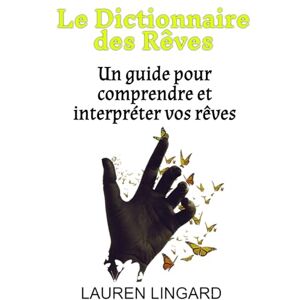 Lingard, Lauren Le Dictionnaire des Rêves: Un guide pour comprendre et interpréter vos rêves Lingard, Lauren Le Dictionnaire des Rêves: Un guide pour comprendre et interpréter vos rêves
