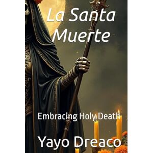 Dreaco, Yayo La Santa Muerte: Embracing Holy Death Dreaco, Yayo La Santa Muerte: Embracing Holy Death