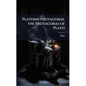 Plato nis Protagoras. the Protagoras of : The Gr. Text Revised, with an Analysis and Engl. Notes, by W. Wayte Plato nis Protagoras. the Protagoras of : The Gr. Text Revised, with an Analysis and Engl. Notes, by W. Wayte