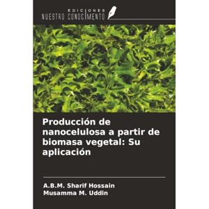 Hossain, A.B.M. Sharif Producción de nanocelulosa a partir de biomasa vegetal: Su aplicación Hossain, A.B.M. Sharif Producción de nanocelulosa a partir de biomasa vegetal: Su aplicación