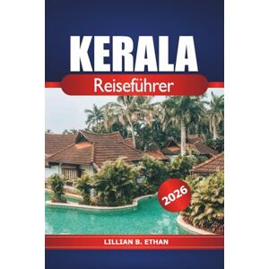 Ethan, Lillian B. Kerala Reiseführer 2026: Erkunden Sie Strände, lokale Kultur, malerische Landschaften, Sehenswürdigkeiten und Abenteuer in Südindien Ethan, Lillian B. Kerala Reiseführer 2026: Erkunden Sie Strände, lokale Kultur, malerische Landschaften, Sehenswürdigkeiten und Abenteuer in Südindien