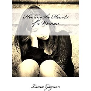 Gagnon, Laura Healing the Heart of a Woman Gagnon, Laura Healing the Heart of a Woman